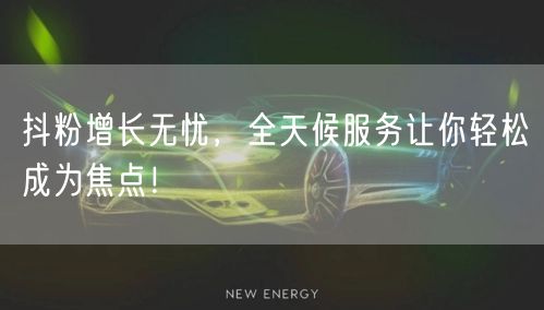 抖粉增长无忧，全天候服务让你轻松成为焦点！