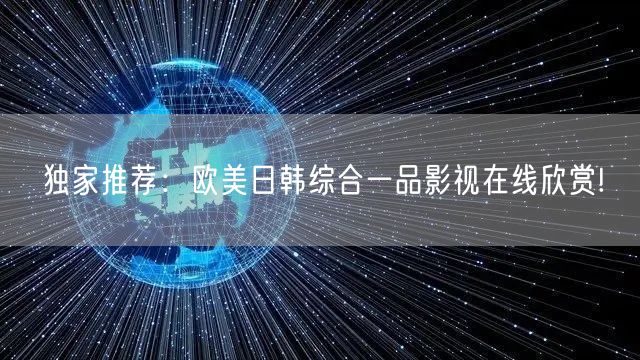 独家推荐：欧美日韩综合一品影视在线欣赏!