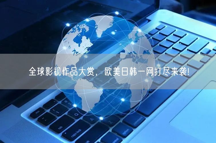 全球影视作品大赏，欧美日韩一网打尽来袭!