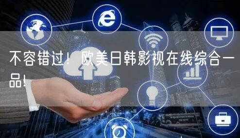 不容错过！欧美日韩影视在线综合一品!