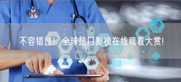 不容错过！全球热门影视在线观看大赏!
