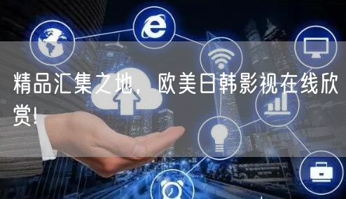 精品汇集之地，欧美日韩影视在线欣赏!