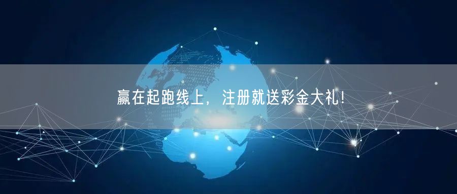 赢在起跑线上，注册就送彩金大礼！